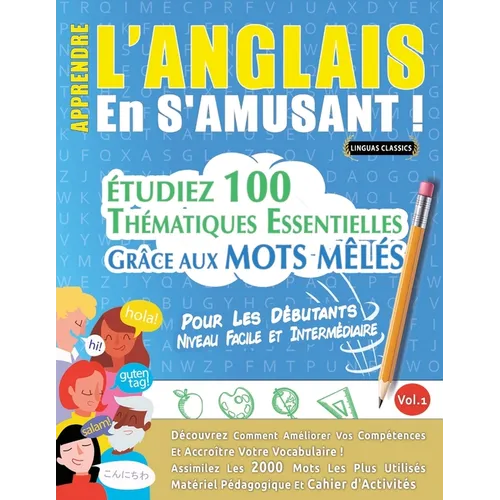 Apprendre l'Anglais En s'Amusant - Pour Les Débutants: Niveau Facile Et Intermédiaire - Étudiez 100 Thématiques Essentielles Grâce Aux Mots Mêlés - Vo