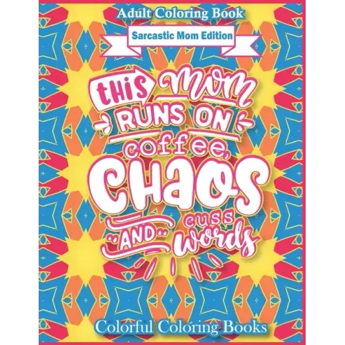 Adult Coloring Book Sarcastic Mom Edition This Mom Runs On Coffee, Chaos, And Cuss Words: Funny Mom Quotes Coloring Book For Adults
