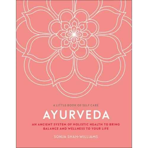 Ayurveda: An Ancient System of Holistic Health to Bring Balance and Wellness to Your Life