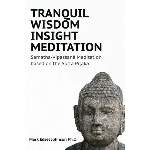 Tranquil Wisdom Insight Meditation: Samatha-Vipassanā Meditation based on the Sutta Piṭaka
