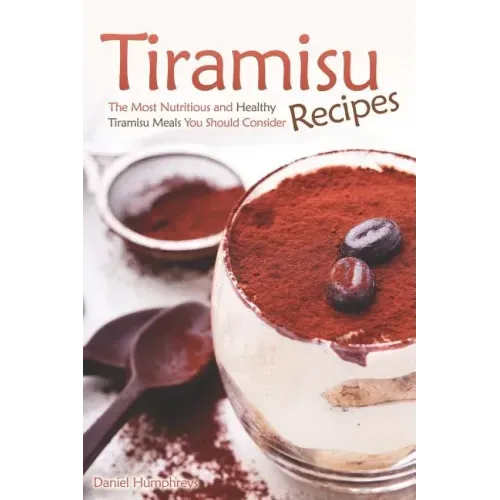 Tiramisu Recipes: The Most Nutritious and Healthy Tiramisu Meals You Should Consider