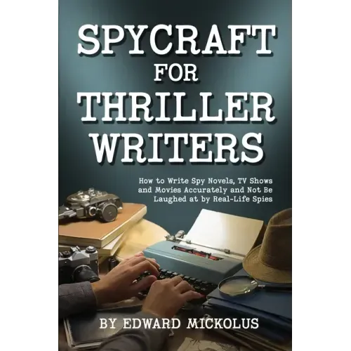 Spycraft for Thriller Writers: How to Write Spy Novels, TV Shows and Movies Accurately and Not Be Laughed at by Real-Life Spies