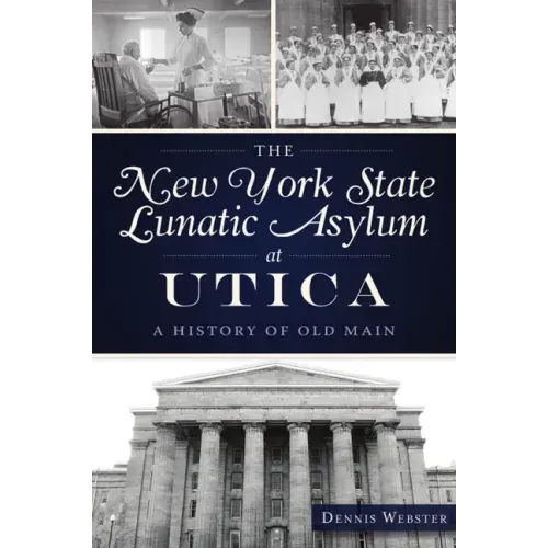 The New York State Lunatic Asylum at Utica: A History of Old Main