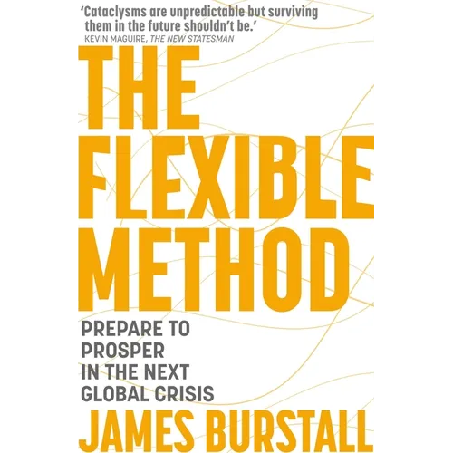 The Flexible Method: Prepare to Prosper in the Next Global Crisis