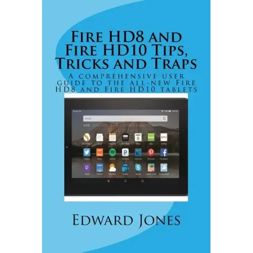 Fire HD8 and Fire HD10 Tips, Tricks and Traps: A comprehensive user guide to the all-new Fire HD8 and Fire HD10 tablets