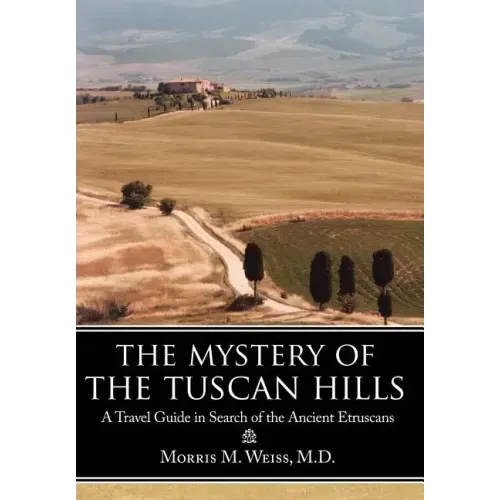 The Mystery of the Tuscan Hills: A Travel Guide in Search of the Ancient Etruscans