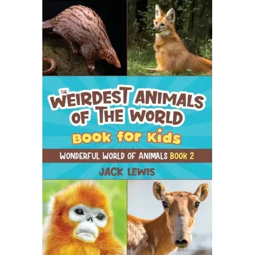 The Weirdest Animals of the World Book for Kids: Surprising photos and weird facts about the strangest animals on the planet!