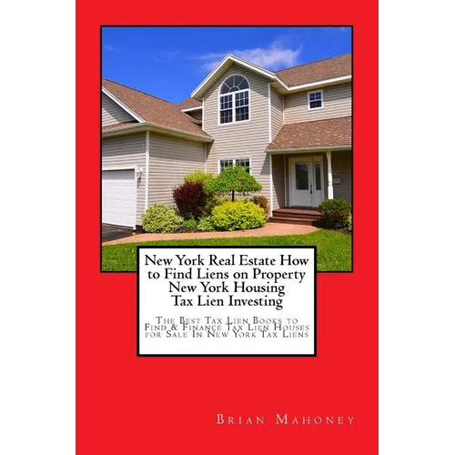 New York Real Estate How to Find Liens on Property New York Housing Tax Lien Investing: The Best Tax Lien Books to Find & Finance Tax Lien Houses for
