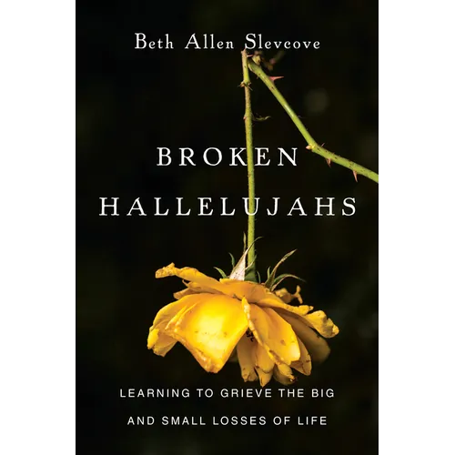 Broken Hallelujahs: Learning to Grieve the Big and Small Losses of Life