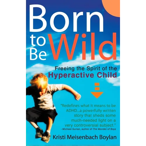 Born to Be Wild: Freeing the Spirit of the Hyperactive Child