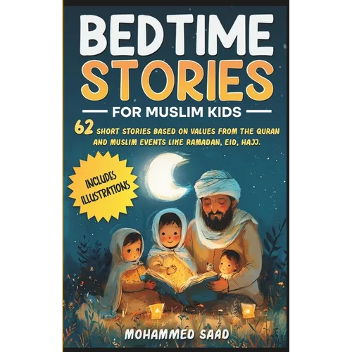 Bedtime Stories for Muslim Kids: 62 short stories based on values from The Quran and Muslim events like Ramadan, Eid, Hajj Includes illustrations