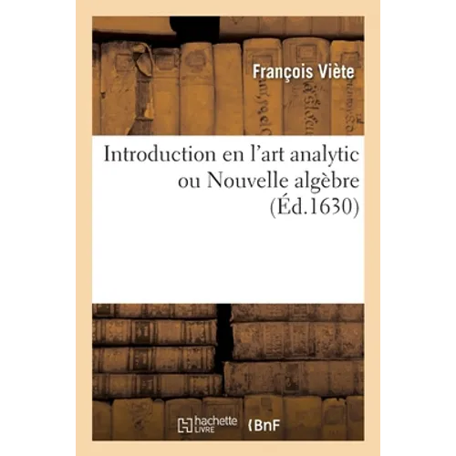 Introduction en l'art analytic ou Nouvelle algèbre. Oeuvre dans lequel sont veus les plus miraculeux: effects des sciences mathématiques, pour l'inven