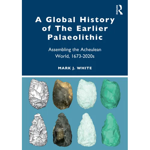 A Global History of the Earlier Palaeolithic: Assembling the Acheulean World, 1673-2020s