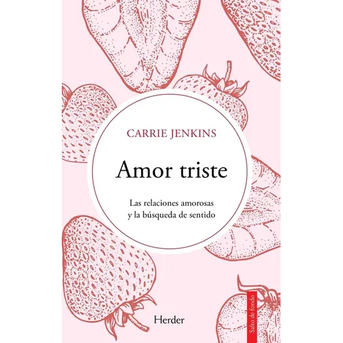 Amor Triste. Las Relaciones Amorosas Y La Busqueda de Sentido