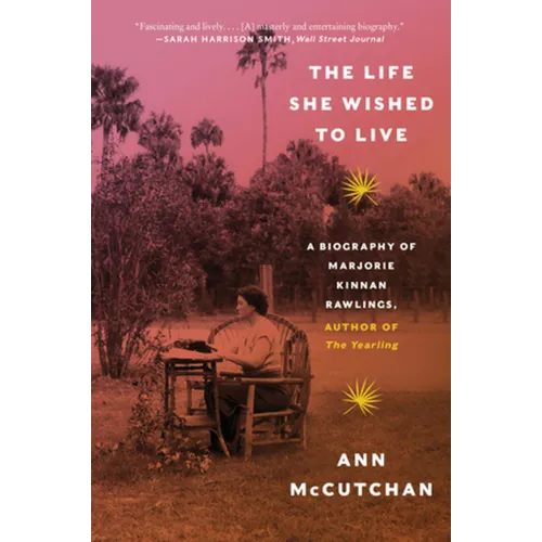 The Life She Wished to Live: A Biography of Marjorie Kinnan Rawlings, Author of the Yearling