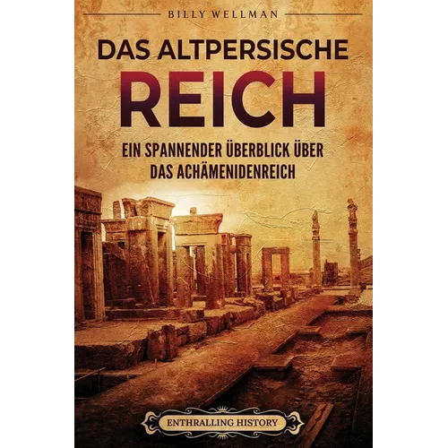 Das Altpersische Reich: Ein spannender Überblick über das Achämenidenreich