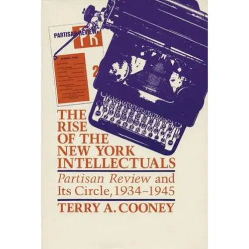 The Rise of the New York Intellectuals: Partisan Review and Its Circle, 1934-1945 - Paperback