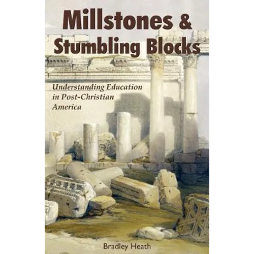 Millstones & Stumbling Blocks: Understanding Education in Post-Christian America