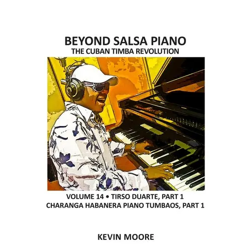 Beyond Salsa Piano: The Cuban Timba Revolution - Tirso Duarte - Piano Tumbaos of Charanga Habanera