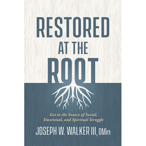 Restored at the Root: Get to the Source of Social, Emotional, and Spiritual Struggle