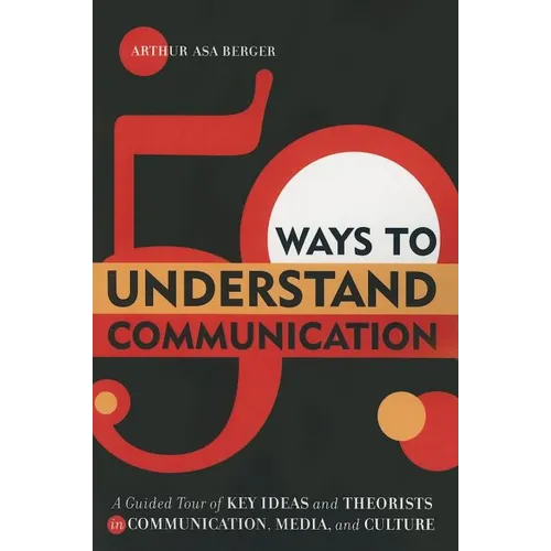 50 Ways to Understand Communication: A Guided Tour of Key Ideas and Theorists in Communication, Media, and Culture
