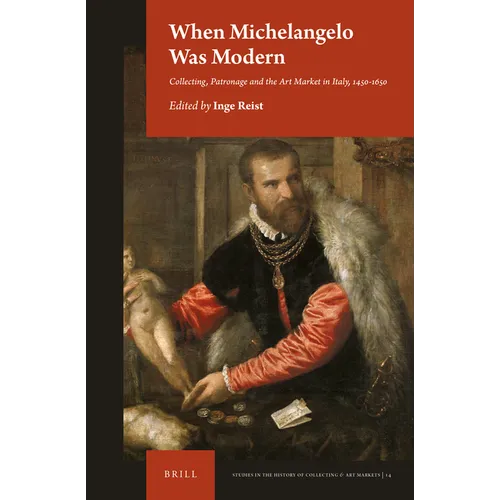 When Michelangelo Was Modern: Collecting, Patronage and the Art Market in Italy, 1450-1650