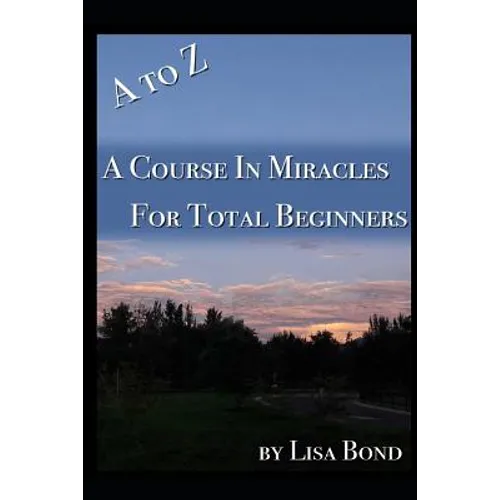 A to Z, Course in Miracles for Total Beginners