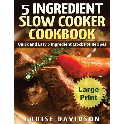5 Ingredient Slow Cooker Cookbook - Large Print Edition: Quick and Easy 5 Ingredient Crock Pot Recipes