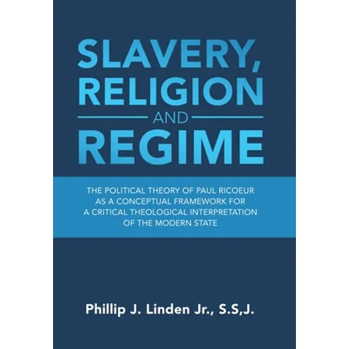 Slavery, Religion and Regime: The Political Theory of Paul Ricoeur as a Conceptual Framework for a Critical Theological Interpretation of the Modern