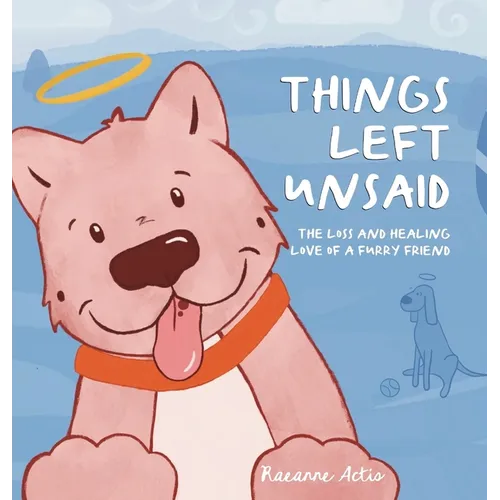 Things Left Unsaid: The Loss and Healing Love of a Furry Friend