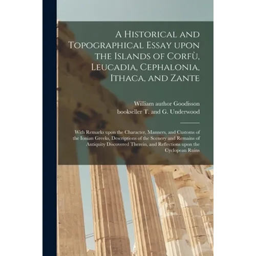 A Historical and Topographical Essay Upon the Islands of Corfù, Leucadia, Cephalonia, Ithaca, and Zante: With Remarks Upon the Character, Manner