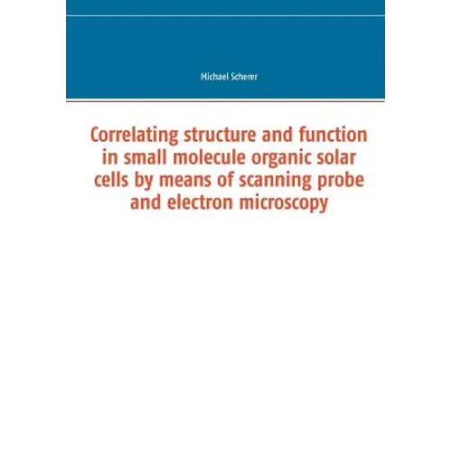 Correlating structure and function in small molecule organic solar cells by means of scanning probe and electron microscopy - Paperback