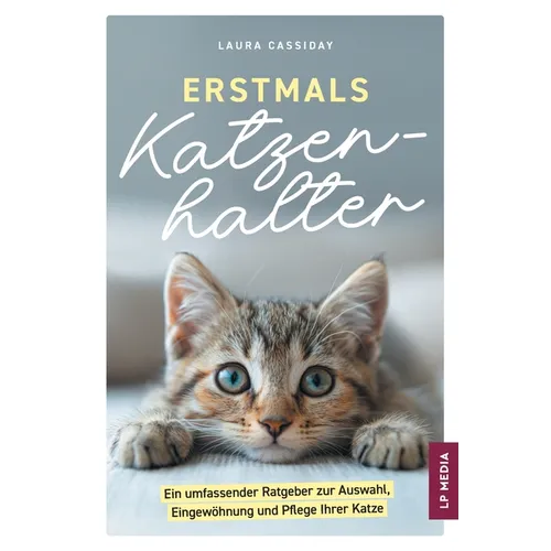 Erstmals Katzenhalter: Ein umfassender Ratgeber zur Auswahl, Eingewöhnung und Pflege Ihrer Katze