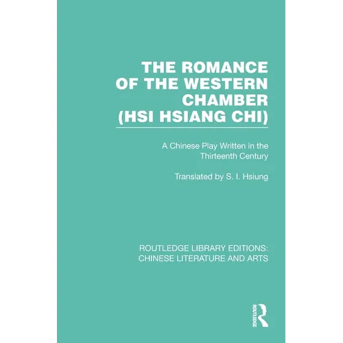 The Romance of the Western Chamber (Hsi Hsiang Chi): A Chinese Play Written in the Thirteenth Century