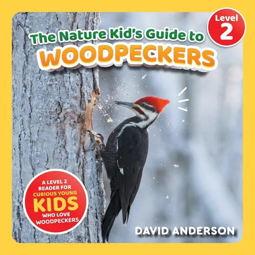 The Nature Kid's Guide to Woodpeckers: A Level 2 Reader for Curious Young Kids Who Love Woodpeckers!
