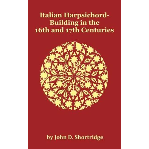 Italian Harpsichord-Building in the 16th and 17th Centuries - Fully Illustrated