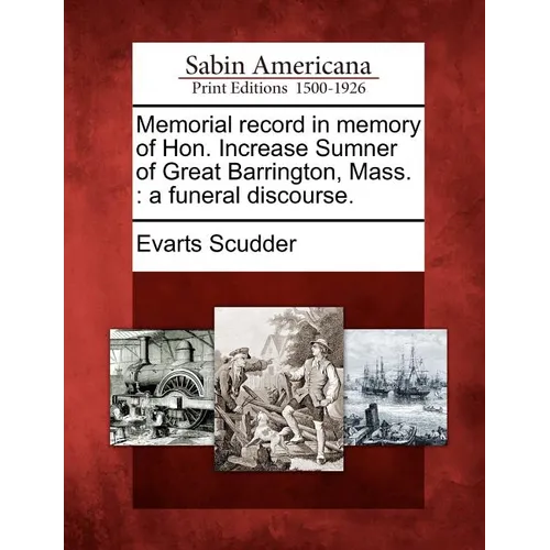 Memorial Record in Memory of Hon. Increase Sumner of Great Barrington, Mass.: A Funeral Discourse.
