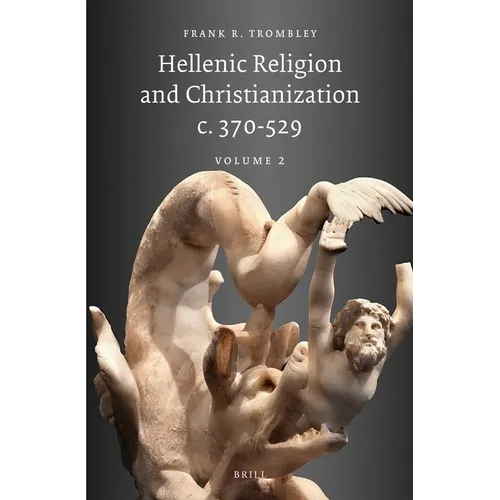 Hellenic Religion and Christianization C. 370-529, Volume II