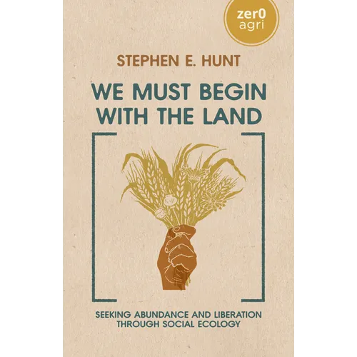 We Must Begin with the Land: Seeking Abundance and Liberation Through Social Ecology