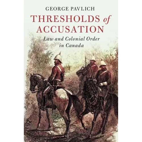 Thresholds of Accusation: Law and Colonial Order in Canada