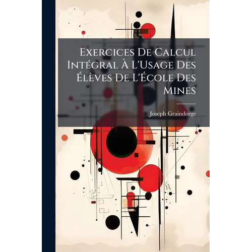 Exercices De Calcul Intégral À L'Usage Des Élèves De L'École Des Mines