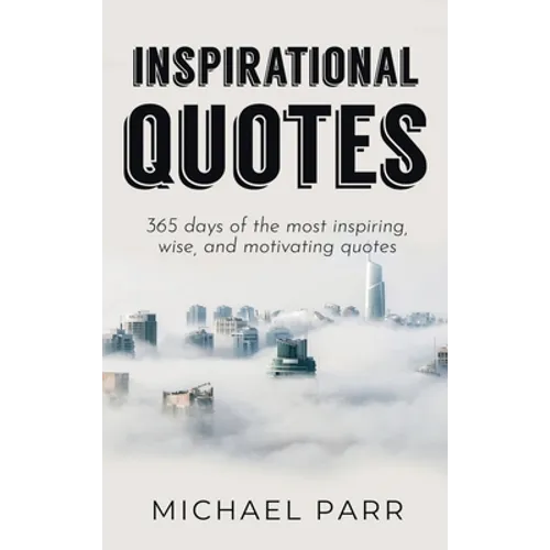 Inspirational Quotes: 365 days of the most inspiring, wise, and motivating quotes