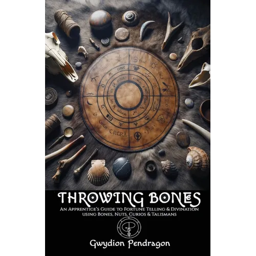 Throwing Bones: An Apprentice's Guide to Fortune Telling and Divination Using Bones, Nuts, Curios and Talismans.