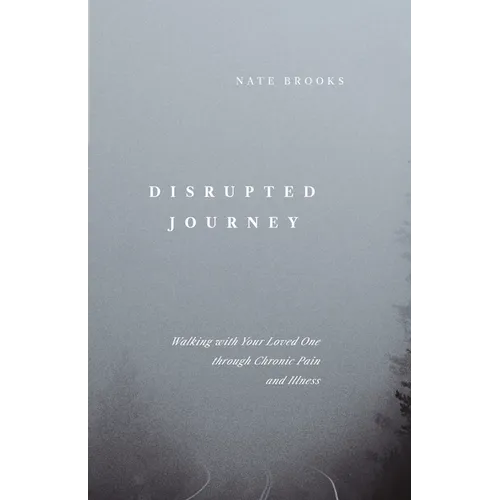 Disrupted Journey: Walking with Your Loved One Through Chronic Pain and Illness