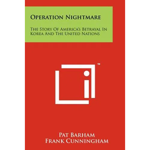 Operation Nightmare: The Story Of America's Betrayal In Korea And The United Nations