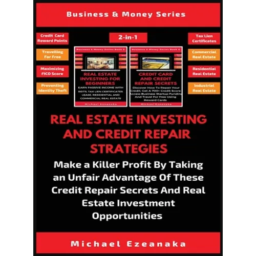 Real Estate Investing And Credit Repair Strategies (2 Books In 1): Make a Killer Profit By Taking An Unfair Advantage Of These Credit Repair Secrets A