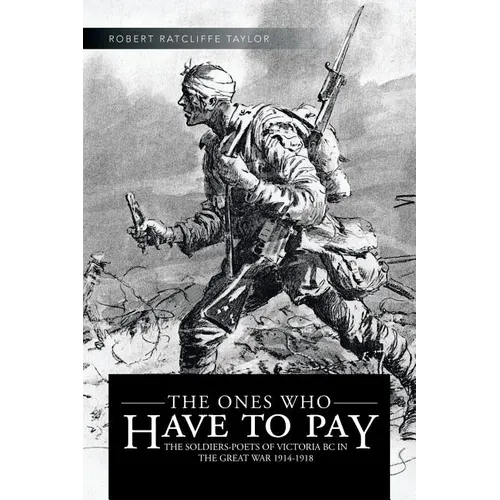 The Ones Who Have to Pay: The Soldiers-Poets of Victoria BC in the Great War 1914-1918