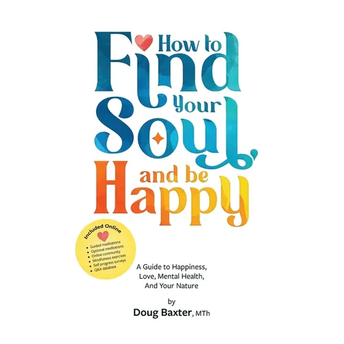 How to Find Your Soul and be Happy: A Guide to Happiness, Love, Mental Health, And Your Nature
