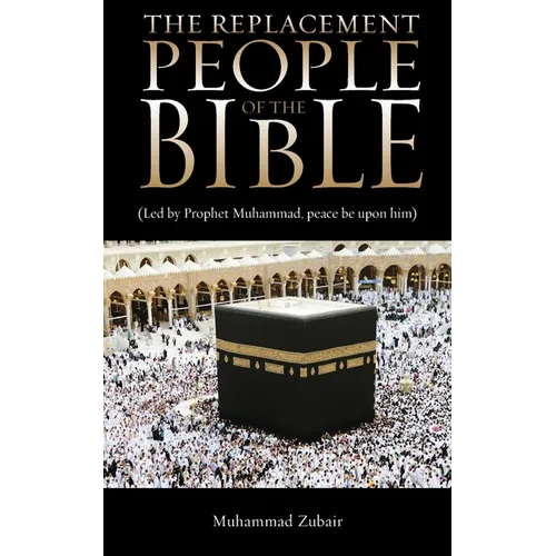 The Replacement People Of The Bible: Led by Prophet Muhammed, peace be upon him