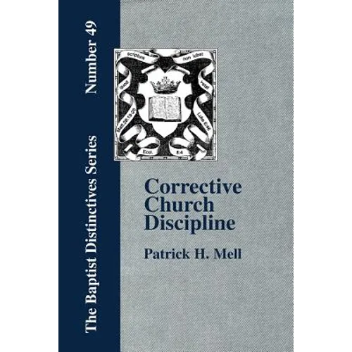 Corrective Church Discipline: With A Development Of The Scriptural Principles Upon Which It Is Based
